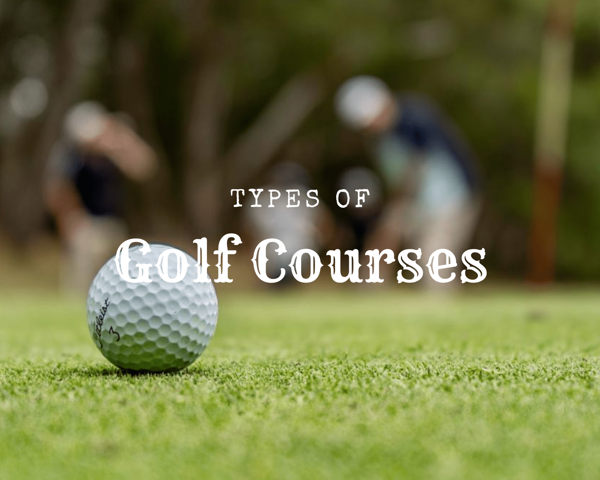 Types of Golf Courses to Master Your Swings